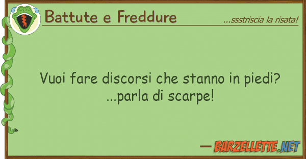 Battute e Freddure vuoi fare discorsi stanno piedi?.