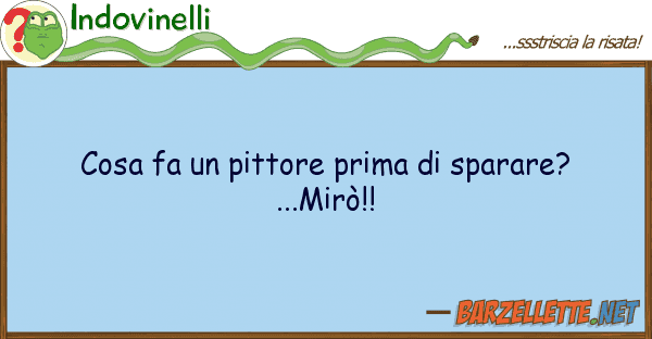 Indovinelli cosa fa pittore prima sparare?...m