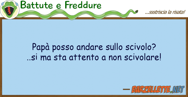 Battute e Freddure papà posso andare scivolo?..si