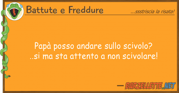 Battute e Freddure papà posso andare scivolo?..si