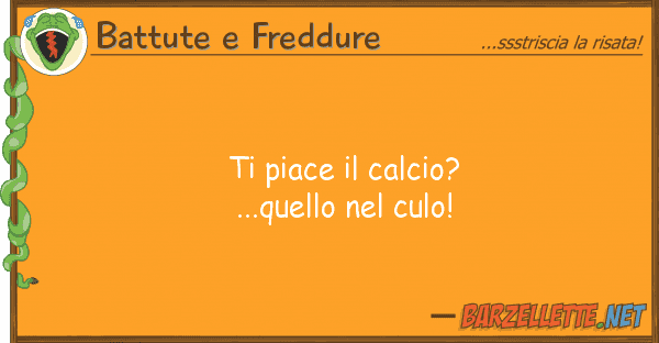 Battute e Freddure piace calcio? ...quello culo!