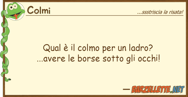 Colmi qual è colmo ladro? ...avere