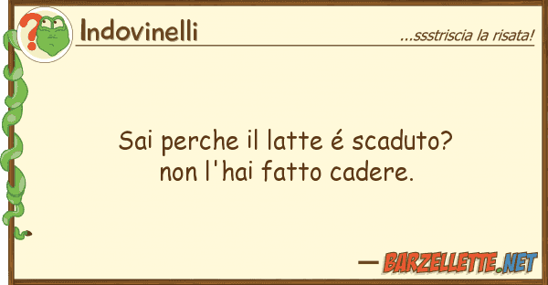 Indovinelli sai perche latte é scaduto? l'ha