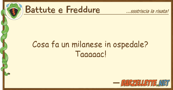 Battute e Freddure cosa fa milanese ospedale? taaaaac