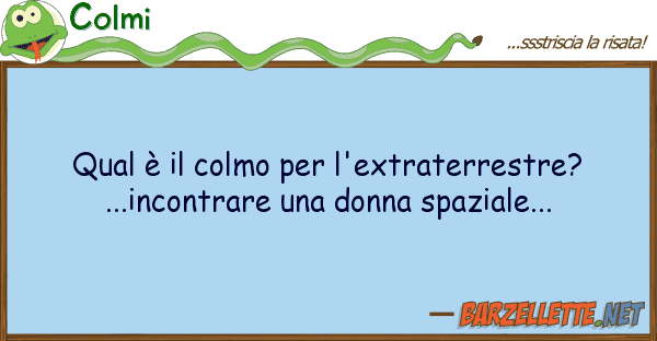 Colmi qual è colmo l'extraterrestre? .