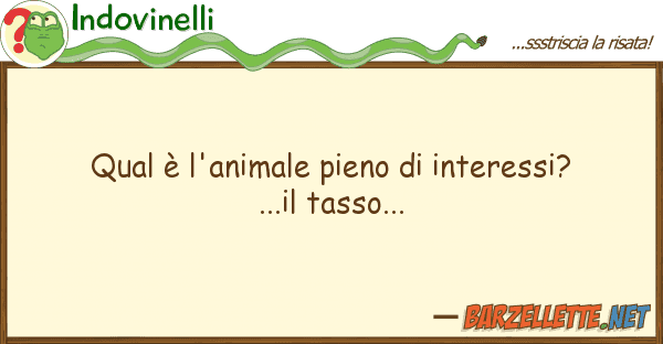 Indovinelli qual è l'animale pieno interessi? ..