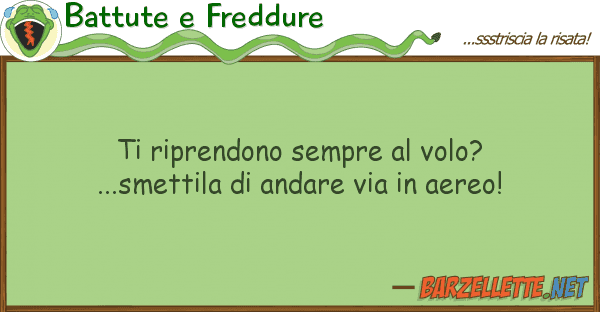Battute e Freddure riprendono sempre volo?...smettila