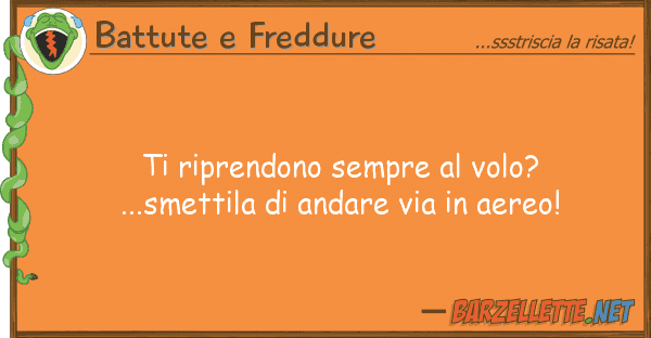 Battute e Freddure riprendono sempre volo?...smettila