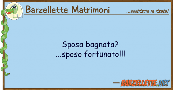 Barzellette Matrimoni sposa bagnata?...sposo fortunato!!!