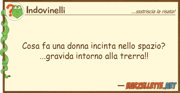 Indovinelli cosa fa donna incinta spazio?.