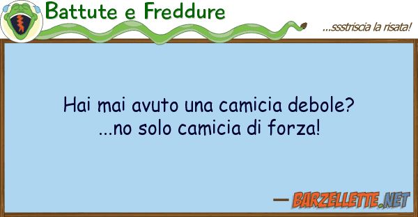 Battute e Freddure hai mai avuto camicia debole?...no s