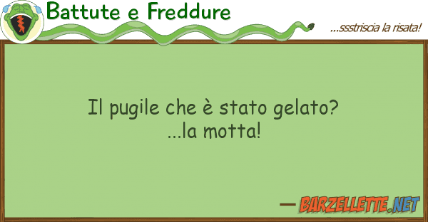 Battute e Freddure pugile è stato gelato?...la mott