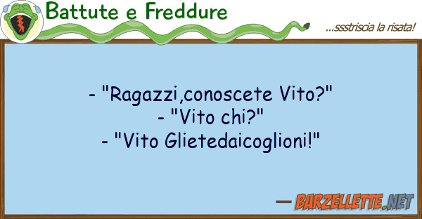 Battute e Freddure - "ragazzi,conoscete vito?" - "vito