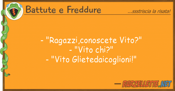 Battute e Freddure - "ragazzi,conoscete vito?" - "vito