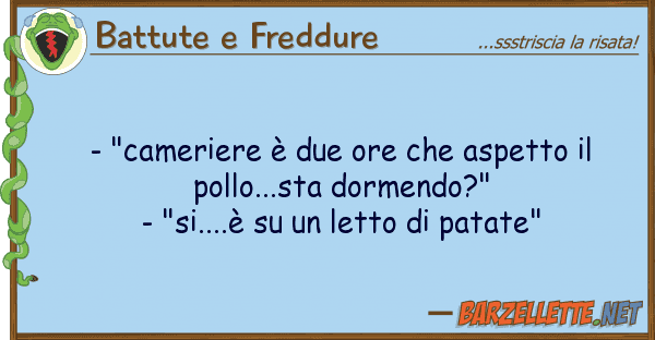 Battute e Freddure - "cameriere è due ore aspetto p