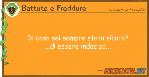 Battute e Freddure cosa sei sempre stato sicuro?...di es