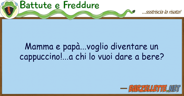 Battute e Freddure mamma papà...voglio diventare capp