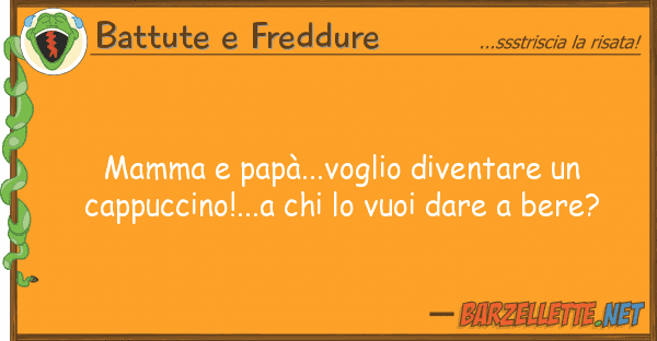 Battute e Freddure mamma papà...voglio diventare capp