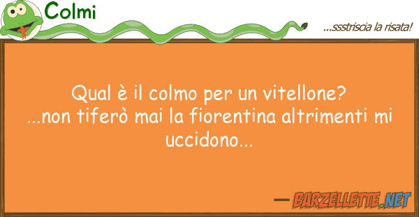 Colmi qual è colmo vitellone?...non