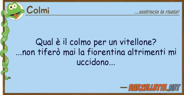 Colmi qual è colmo vitellone?...non