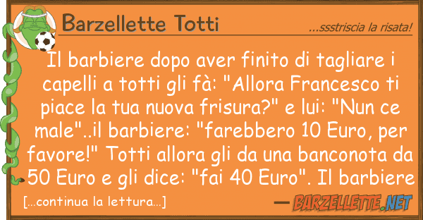 Barzellette Totti barbiere dopo aver finito tagliare