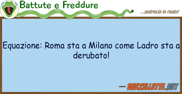 Battute e Freddure equazione: roma sta milano ladro