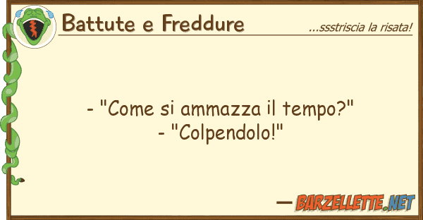 Battute e Freddure - "come ammazza tempo?" - "colpen