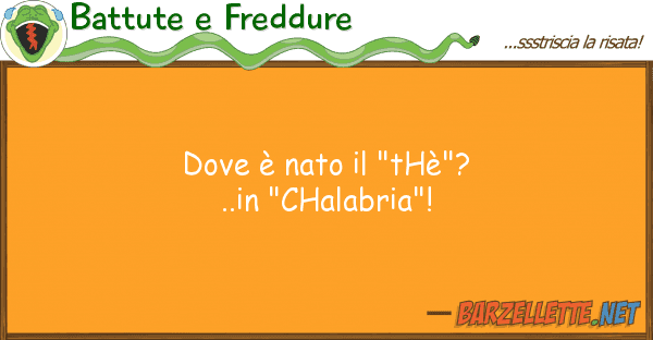 Battute e Freddure è nato "thè"?..in "chalabria"!