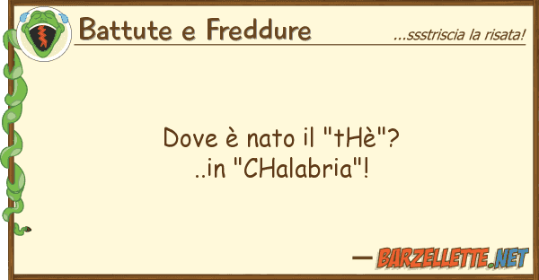 Battute e Freddure è nato "thè"?..in "chalabria"!