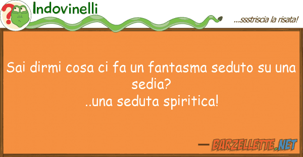 Indovinelli sai dirmi cosa fa fantasma seduto