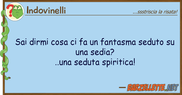 Indovinelli sai dirmi cosa fa fantasma seduto