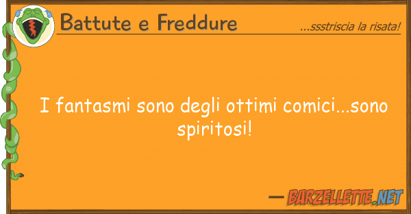 Battute e Freddure fantasmi sono ottimi comici...so