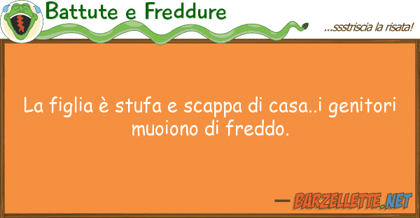 Battute e Freddure figlia è stufa scappa casa..i g