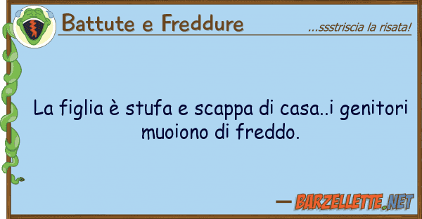Battute e Freddure figlia è stufa scappa casa..i g