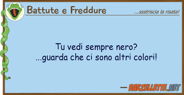 Battute e Freddure vedi sempre nero?...guarda son
