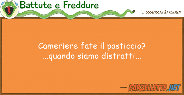 Battute e Freddure cameriere fate pasticcio?...quando