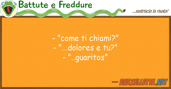 Battute e Freddure - "come chiami?" - "...dolores tu?
