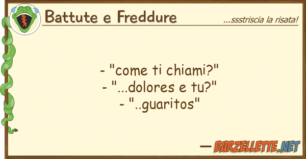 Battute e Freddure - "come chiami?" - "...dolores tu?