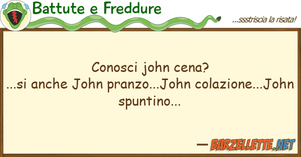 Battute e Freddure conosci john cena?...si john pranz