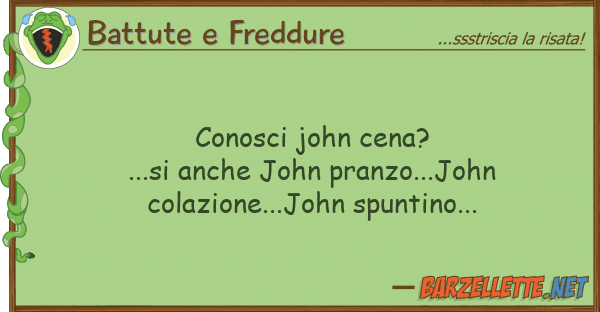 Battute e Freddure conosci john cena?...si john pranz