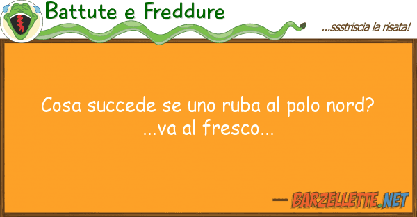 Battute e Freddure cosa succede ruba polo nord?..