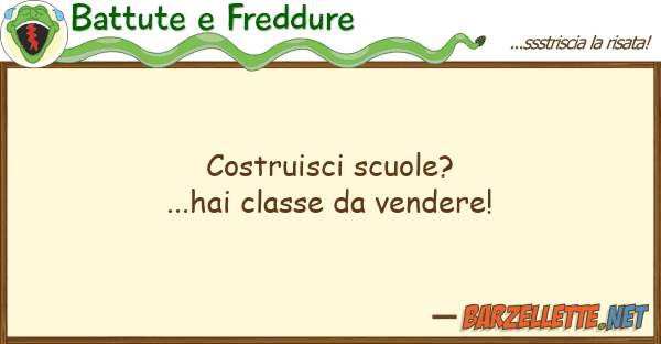 Battute e Freddure costruisci scuole?...hai classe vende