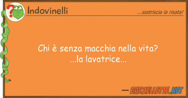 Indovinelli è senza macchia vita?...la