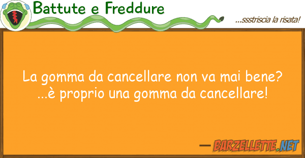 Battute e Freddure gomma cancellare va mai bene?.