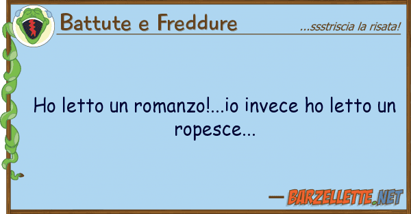 Battute e Freddure ho letto romanzo!...io invece ho lett