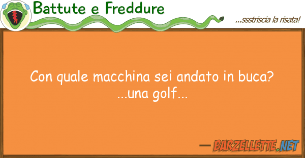 Battute e Freddure macchina sei andato buca?..