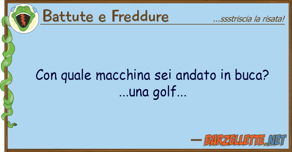 Battute e Freddure macchina sei andato buca?..