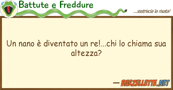 Battute e Freddure nano è diventato re!...chi