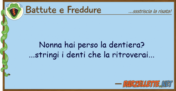 Battute e Freddure nonna hai perso dentiera? ...stringi