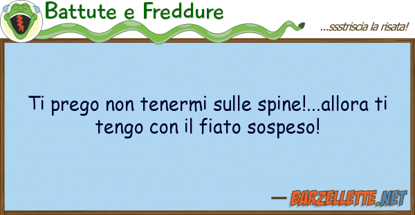 Battute e Freddure prego tenermi spine!...allo